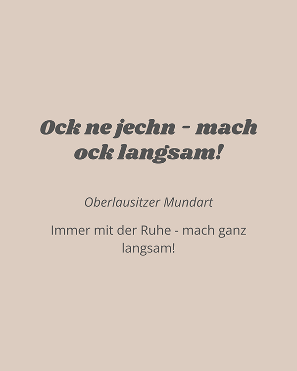 Oberlausitzer Mundart: Ock ne jechn - mach ock langsam!